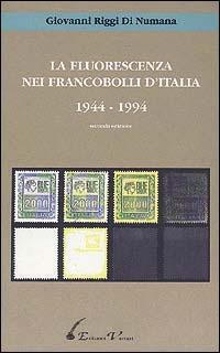La fluorescenza nei francobolli d'Italia (1944-1994) - Giovanni Riggi Di Numana - copertina