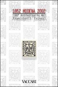 Modena 1852-2002. 150° anniversario dei francobolli estensi. Catalogo ufficiale della mostra - copertina