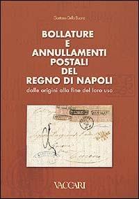 Bollature e annullamenti postali del Regno di Napoli. Dalle origini alla fine del loro uso - Gaetano Dello Buono - copertina