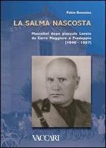 La salma nascosta. Mussolini dopo piazzale Loreto da Cerro Maggiore a Predappio (1946-1957)
