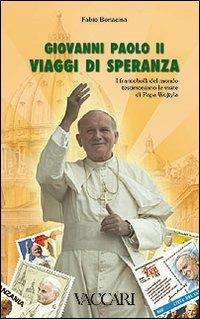 Giovanni Paolo II. Viaggi di speranza. I francobolli del mondo testimoniano le visite di papa Wojtyla - Fabio Bonacina - copertina