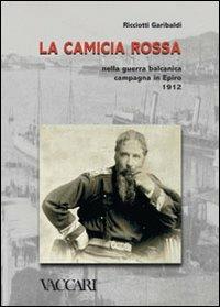 La camicia rossa nella guerra balcanica. Campagna in Epiro 1912 - Ricciotti Garibaldi - copertina