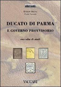 Ducato di Parma e Governo Provvisorio. Raccolta di studi - Emilio Diena,Paolo Vaccari - copertina