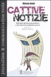 Cattive notizie. Dell'etica del buon giornalismo e dei danni da malainformazione - Vittorio Roidi - copertina