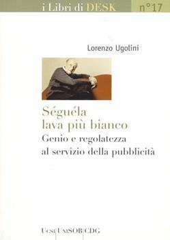 Libro Séguéla lava più bianco. Genio e sregolatezza al servizio della pubblicità Lorenzo Ugolini