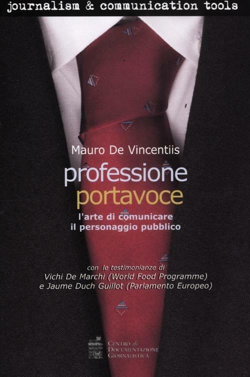 Professione portavoce. L'arte di comunicare il personaggio pubblico - Mauro De Vincentiis - copertina