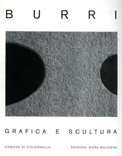 Alberto Burri. Grafica e scultura - Cesare Brandi,Ida Gianelli,Chiara Sarteanesi - copertina