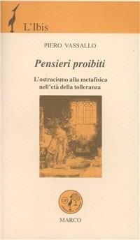 Pensieri proibiti. L'ostracismo alla metafisica nell'età della tolleranza - Piero Vassallo - copertina