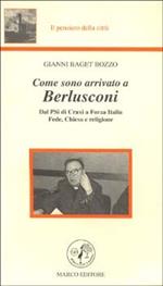 Come sono arrivato a Berlusconi. Dal PSI di Craxi a Forza Italia. Fede, Chiesa e religione