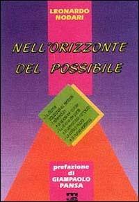 Nell'orizzonte del possibile. Le riforme istituzionali ed elettorali; i referendum e la questione morale; la riforma dei partiti e la democrazia compiuta... - Leonardo Nodari - copertina