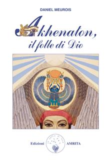 Akhenaton, il folle di Dio