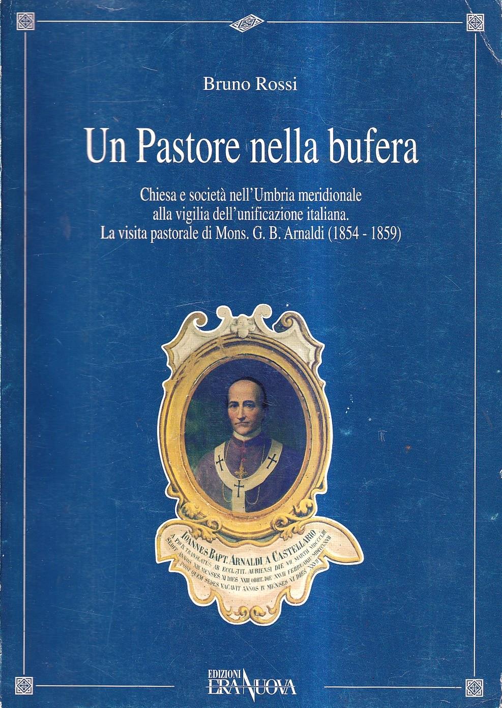 Un pastore nella bufera. Chiesa e società nell'Umbria meridionale alla vigilia dell'unificazione italiana. La visita pastorale di mons. G. B. Arnaldi (1854-59)