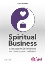 Spiritual business. Le 7 leggi mistiche degli affari che nessun libro di management ti ha mai rivelato per raggiungere la felicità, il successo professionale e vivere senza stress