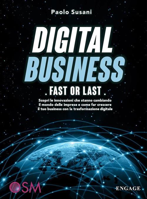 Digital business: fast or last. Scopri le innovazioni che stanno cambiando il mondo delle imprese e come far crescere il tuo business con la trasformazione digitale - Paolo Susani - ebook