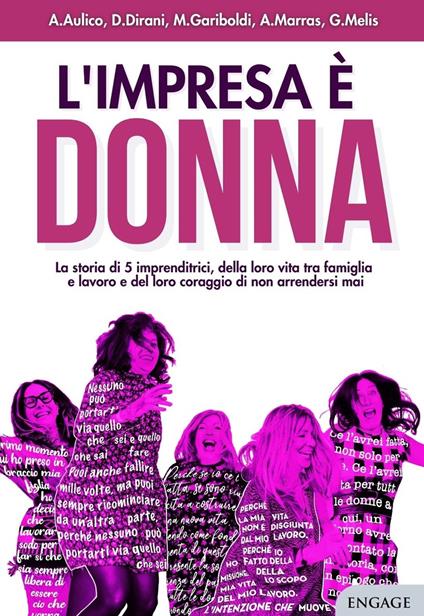 L'impresa è donna. La storia di 5 imprenditrici, della loro vita tra famiglia e lavoro e del loro coraggio di non arrendersi mai - Anna Aulico,Deborah Dirani,Michaela Gariboldi - copertina