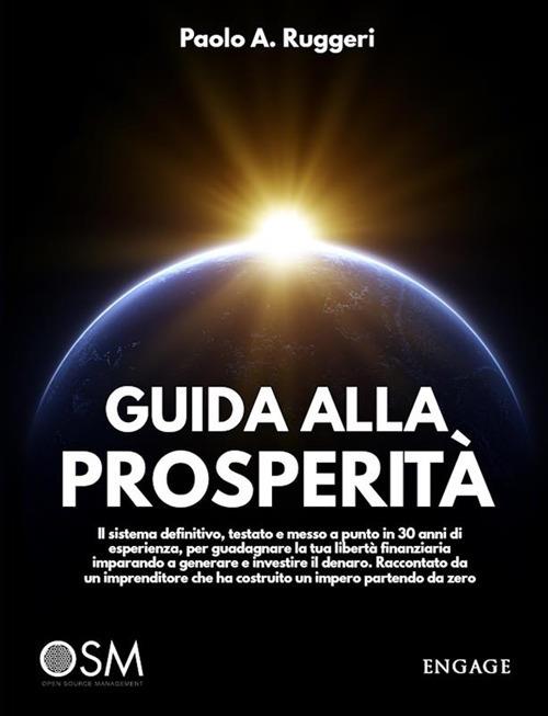 Guida alla prosperità. Il sistema definitivo, testato e messo a punto in 30 anni di esperienza, per guadagnare la tua libertà finanziaria imparando a generare e investire il denaro - Paolo A. Ruggeri - ebook