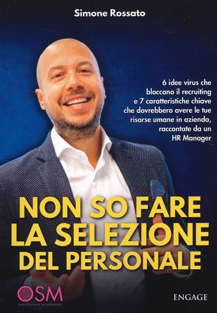 Non so fare la selezione del personale. 6 idee virus che bloccano il recruiting e 7 caratteristiche chiave che dovrebbero avere le tue risorse umane in azienda, raccontate da un HR Manager - Simone Rossato - copertina