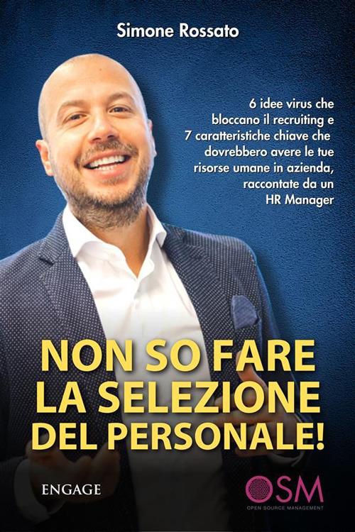 Non so fare la selezione del personale. 6 idee virus che bloccano il recruiting e 7 caratteristiche chiave che dovrebbero avere le tue risorse umane in azienda, raccontate da un HR Manager - Simone Rossato - ebook