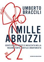 I mille Abruzzi. Gente felice, triste e incazzata, nella regione forte, gentile e martoriata