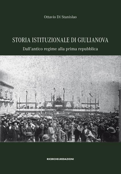 Storia istituzionale di Giulianova. Dall'antico regime alla prima repubblica - Ottavio Di Stanislao - copertina