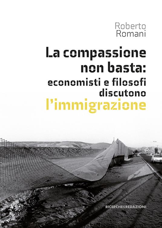 La compassione non basta: economisti e filosofi discutono l'immigrazione - Roberto Romani - copertina