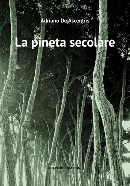 La pineta secolare. La cattedrale arborea di Pineto tra storia e natura - Adriano De Ascentiis - copertina