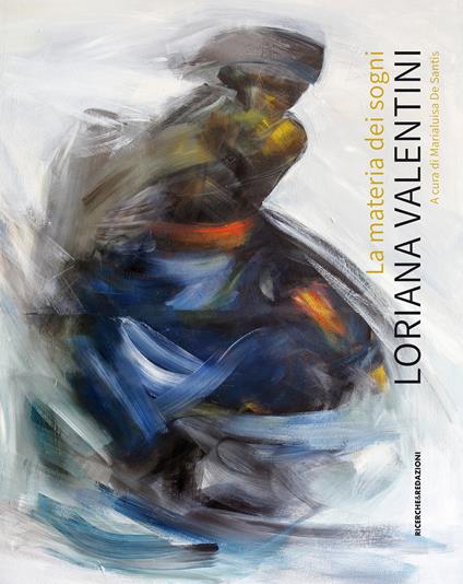 La materia dei sogni. Loriana Valentini. Ediz. illustrata - Loriana Valentini - copertina