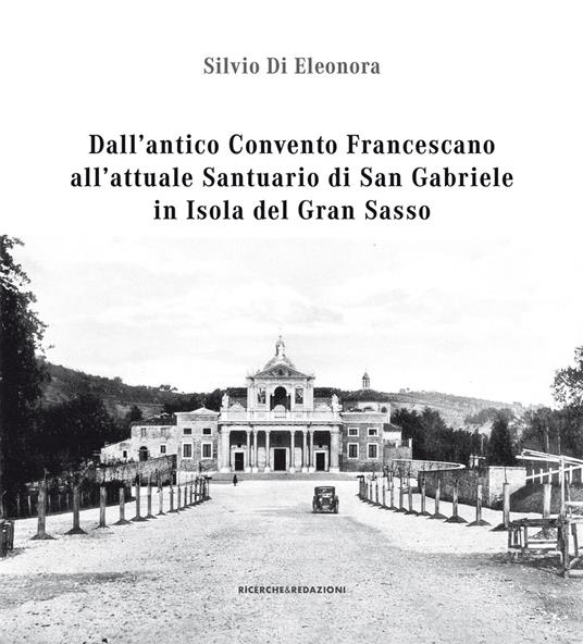 Dall'antico convento francescano all'attuale santuario di San Gabriele in isola del Gran Sasso - Silvio Di Eleonora - copertina