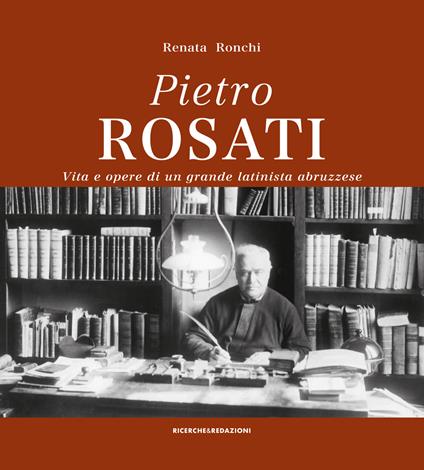 Pietro Rosati. Vita e opere di un grande latinista abruzzese - Renata Ronchi - copertina
