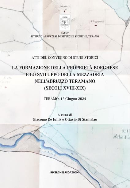 La formazione della proprietà borghese e lo sviluppo della mezzadria nell'Abruzzo teramano (secoli XVIII-XIX). Atti del Convegno di studi storici. Teramo, 1° giugno 2024 - Istituto Abruzzese di Ricerche Storiche Teramo (IARST) - copertina