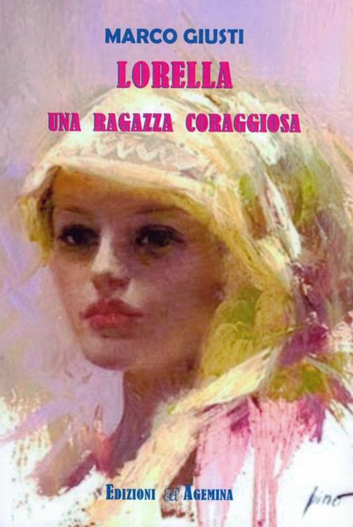 Lorella. Una ragazza coraggiosa - Marco Giusti - copertina