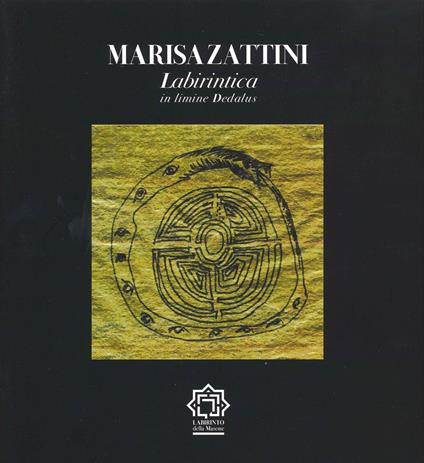 Marisa Zattini. Labirintica, in limine Dedalus. Ediz. illustrata - Maddalena Casalis - copertina