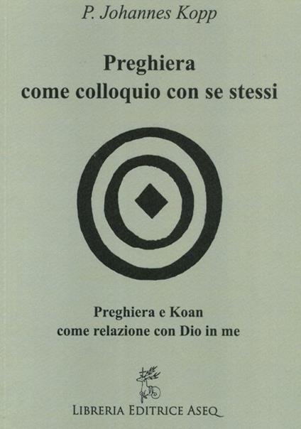 Preghiera come colloquio con se stessi. Preghiera e koan come relazione con Dio in me - Johannes Kopp - copertina