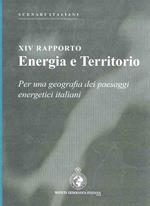 Energia e territorio. Per una geografia dei paesaggi energetici italiani. 14º rapporto