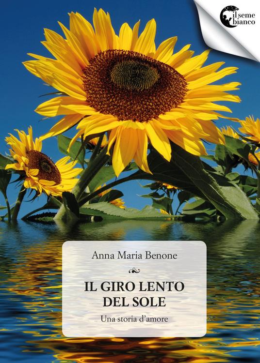 Il giro lento del sole. Una storia d'amore - Anna Maria Benone - copertina