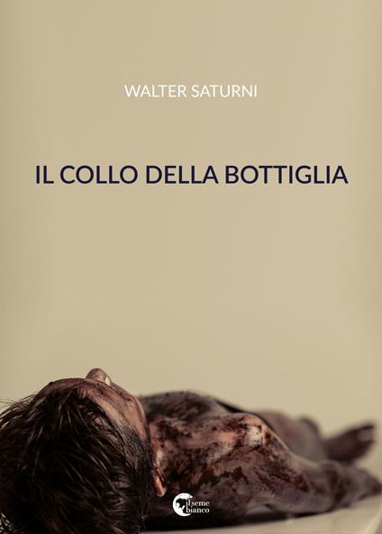Il collo della bottiglia - Walter Saturni - copertina