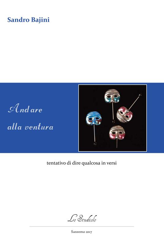 Andare alla ventura. Tentativo di dire qualcosa in versi - Sandro Bajini - copertina