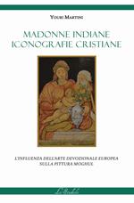 Madonne indiane, iconografie cristiane. L'influenza dell'arte devozionale europea sulla pittura moghul. Ediz. a colori