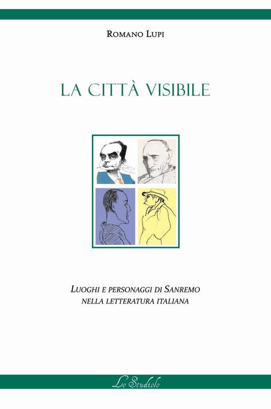 La città visibile. Luoghi e personaggi di Sanremo nella letteratura italiana - Romano Lupi - copertina