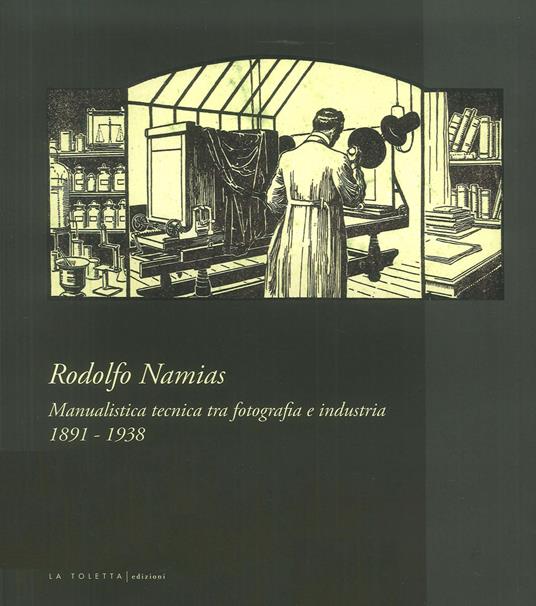 Rodolfo Namias. Manualistica tecnica tra fotografia e industria. Catalogo della mostra (Venezia, 21 aprile-20 maggio 2018). Ediz. illustrata - copertina