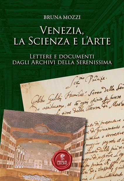 Venezia, la scienza e l'arte. Lettere e documenti dagli Archivi della Serenissima - Bruna Mozzi - copertina