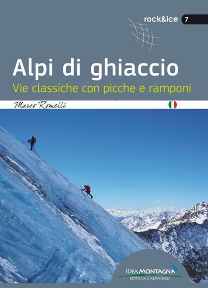 Alpi di ghiaccio. Vie classiche con picche e ramponi - Marco Romelli - copertina