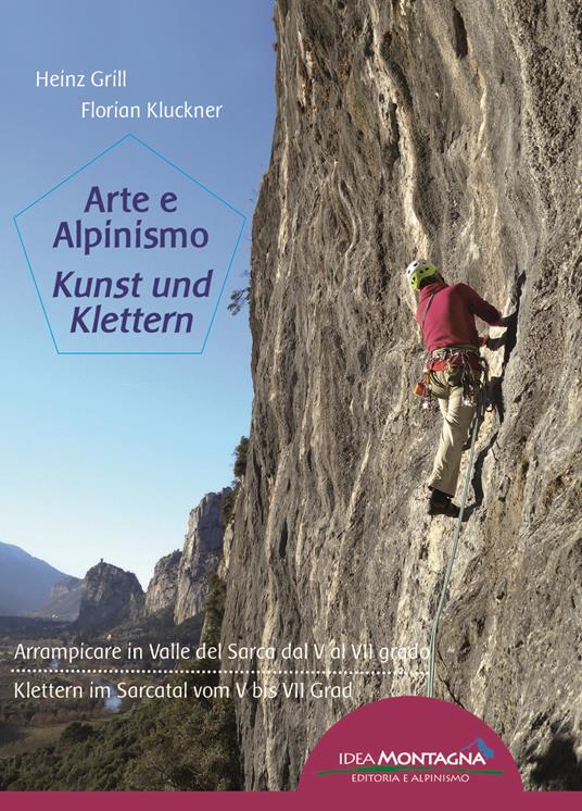 Arte e alpinismo. Arrampicare in Valle del Sarca dal 5° al 7° grado. Ediz. italiana e tedesca - Heinz Grill,Florian Kluckner - copertina