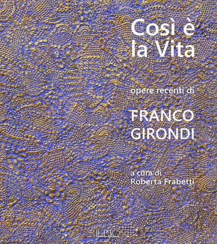 Così è la vita. Opere recenti di Franco Girondi. Catalogo della mostra (Bologna, 24 novembre-2 dicembre 2018). Ediz. illustrata - copertina