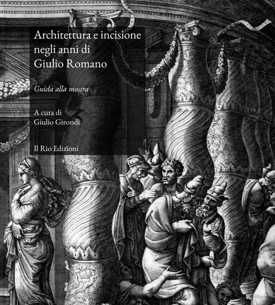 Architettura e incisione negli anni di Giulio Romano. Guida alla mostra (Mantova, 22 marzo-28 aprile 2019). Ediz. illustrata - copertina