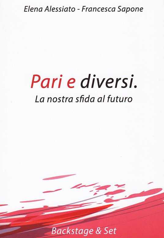 Pari e diversi. La nostra sfida al futuro - Elena Alessiato,Francesca Sapone - copertina
