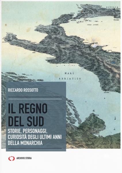 Il regno del Sud. Storie, personaggi, curiosità degli ultimi anni della monarchia - Riccardo Rossotto - copertina