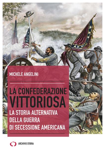 La confederazione vittoriosa. La storia alternativa della guerra di secessione americana - Michele Angelini - copertina