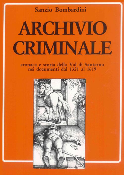 Archivio criminale. Cronaca e storia della Val di Santerno nei documenti dal 1321 al 1619 - Sanzio Bombardini - copertina