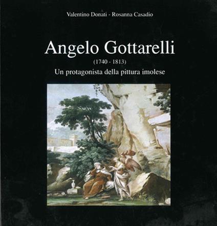 Angelo Gottarelli (1740-1813). Un protagonista della pittura imolese - Valentino Donati,Rosanna Casadio - copertina